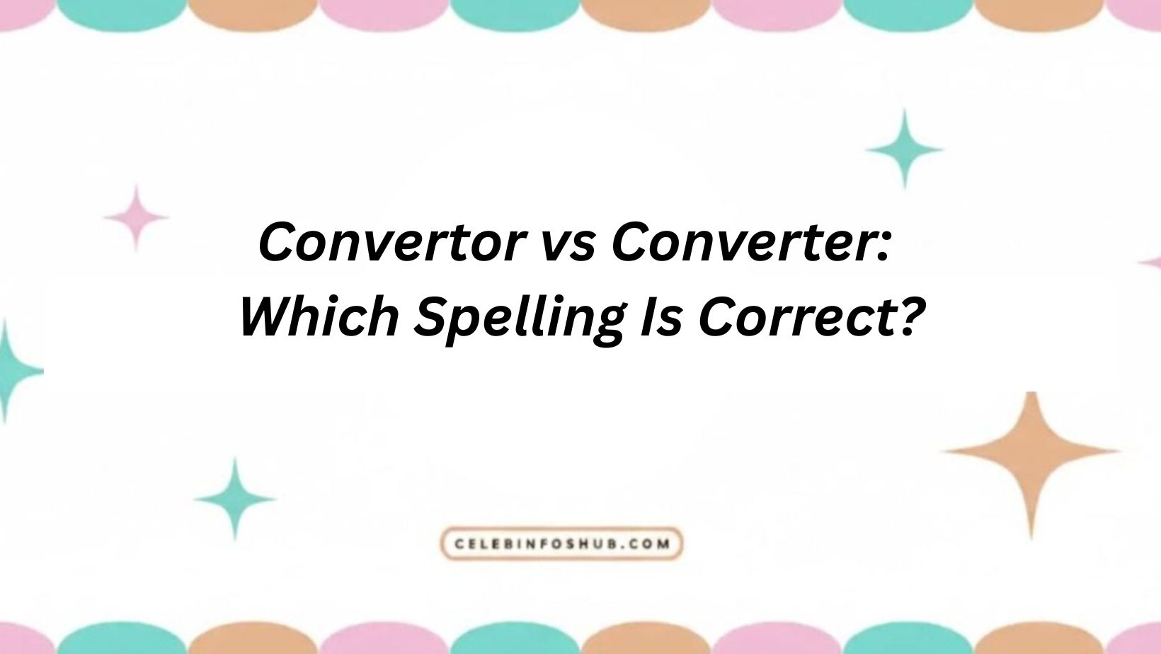 Convertor vs Converter: Which Spelling Is Correct?