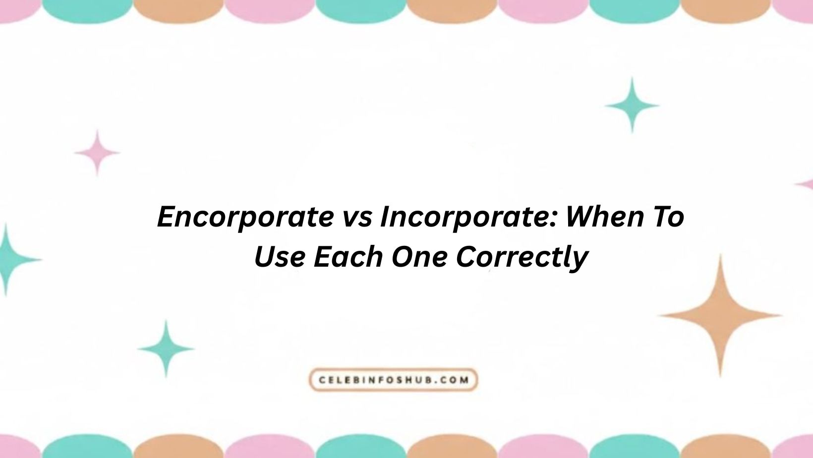 Encorporate vs Incorporate: When To Use Each One Correctly