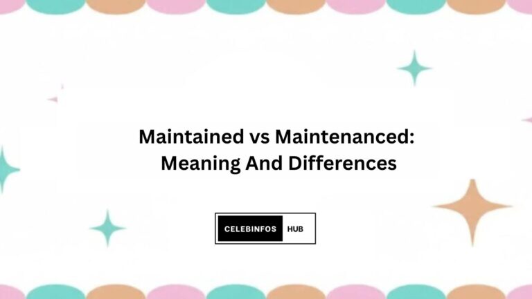 Maintained vs Maintenanced: Meaning And Differences