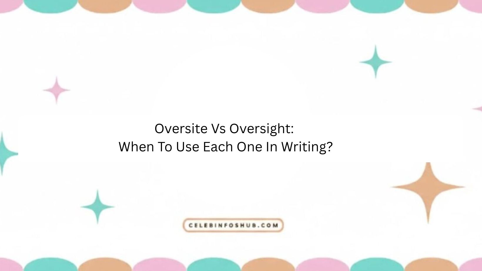Oversite Vs Oversight: When To Use Each One In Writing?