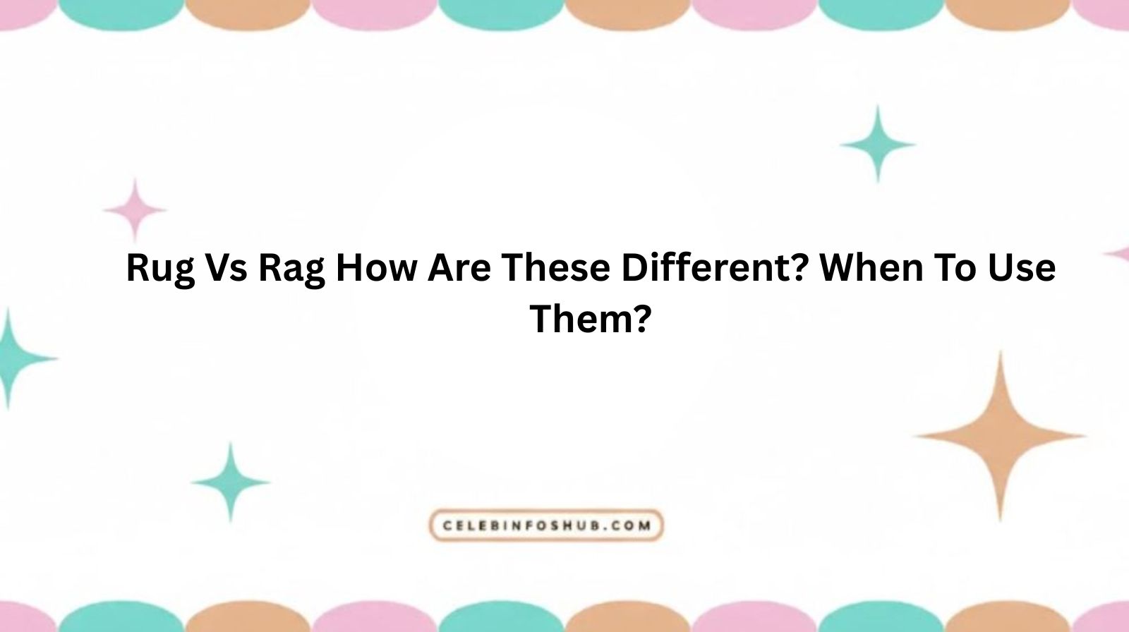 Rug Vs Rag: How Are These Different? When To Use Them?