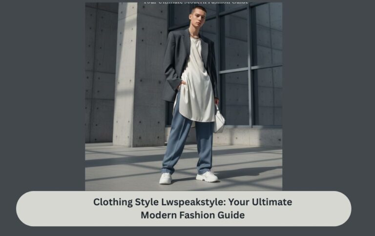 Clothing Style Lwspeakstyle: Your Ultimate Modern Fashion Guide