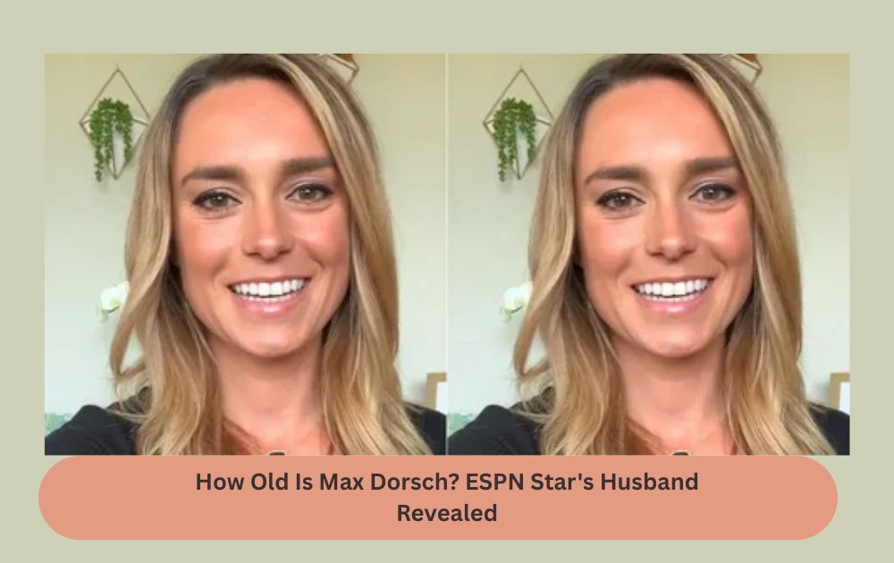 How Old Is Max Dorsch? ESPN Star's Husband Revealed