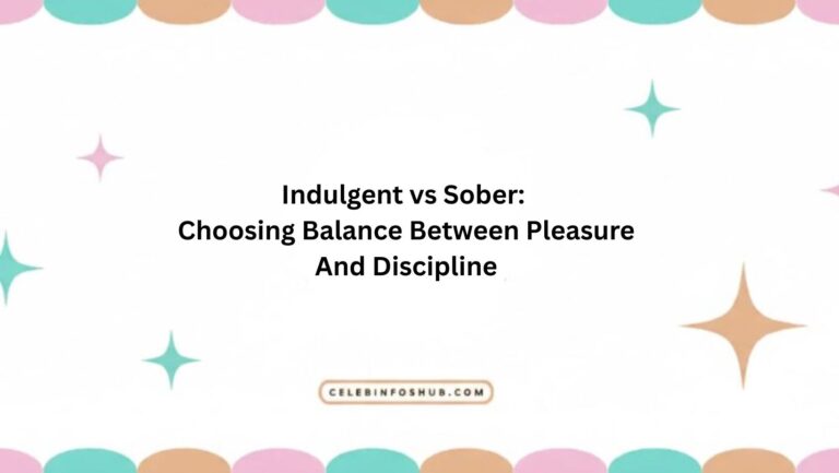 Indulgent vs Sober: Choosing Balance Between Pleasure And Discipline