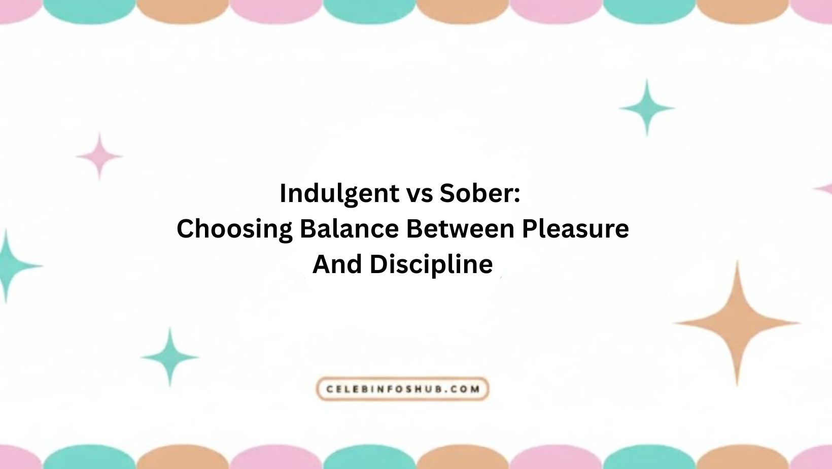 Indulgent vs Sober: Choosing Balance Between Pleasure And Discipline