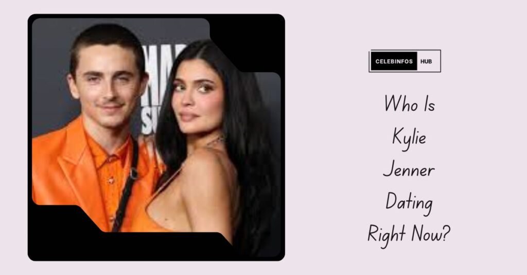Who Is Kylie Jenner Dating Right Now?